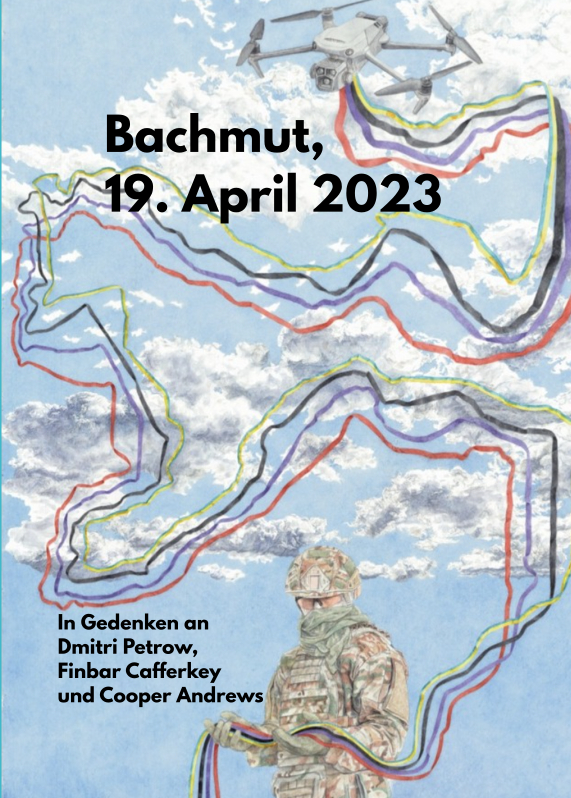Malerei von David Chichkan; Hintergrund hellblau mit weißen Wolken, vorne unten steht ein Soldat mit bunten Bändern in den Händen in den Farben schwarz, rot, gelb blau die sich über das gesamte bild schlängeln, am oberen Ende fliegt eine Drohne. Der Buchtitel Bachmut, 19. April 2023 - In Gedenken an Dimitri Petrow, Finbar Cafferkey und Cooper Andrews